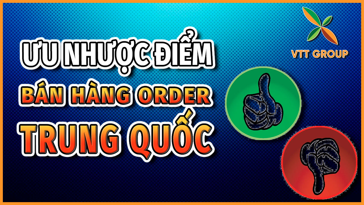 Ưu nhược điểm khi bán hàng order Trung Quốc